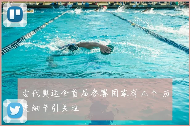 古代奥运会首届参赛国家有几个 历史细节引关注